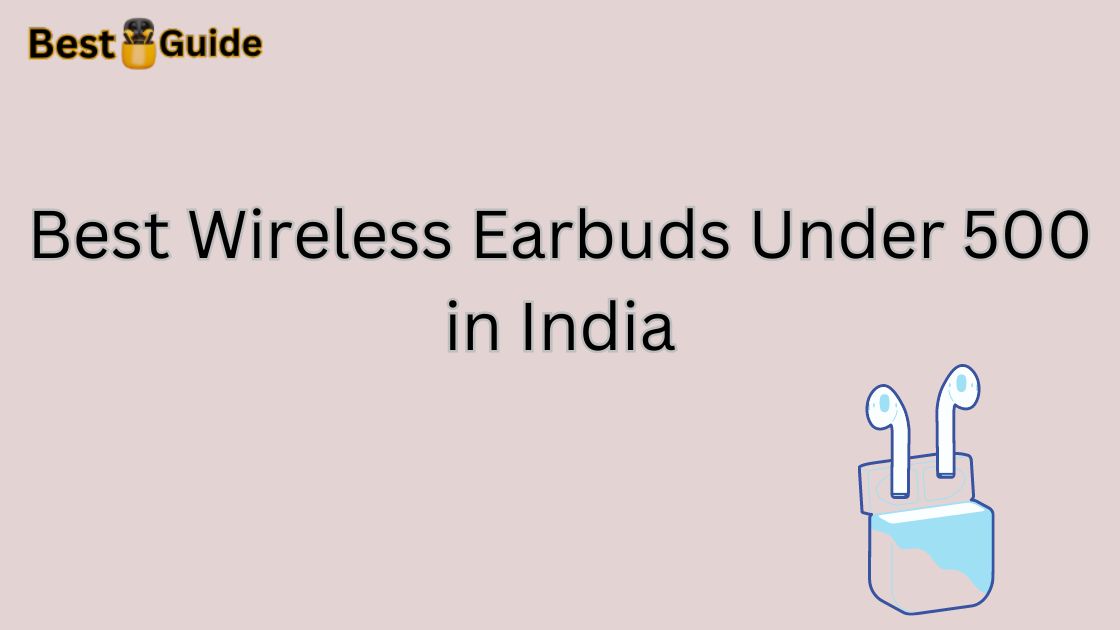 Best Wireless Earbuds Under 500 in India