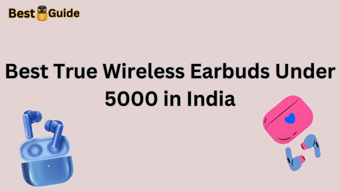 Best True Wireless Earbuds Under 5000 in India