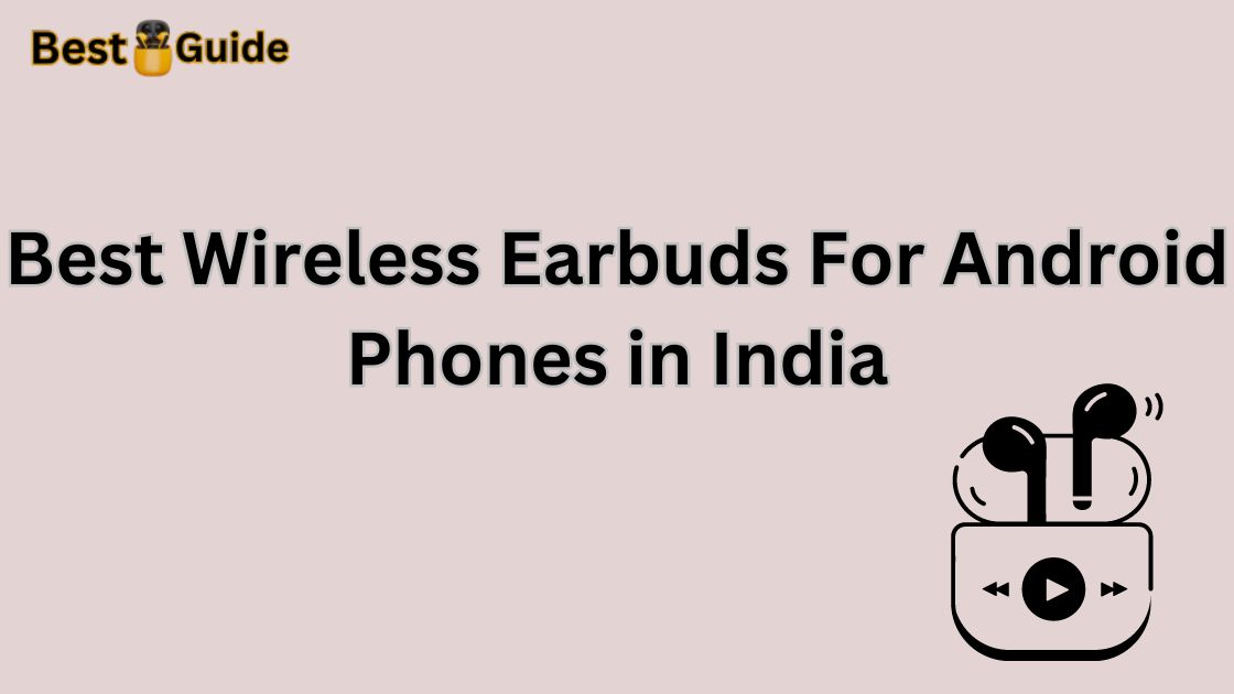 Best Wireless Earbuds For Android Phones in India