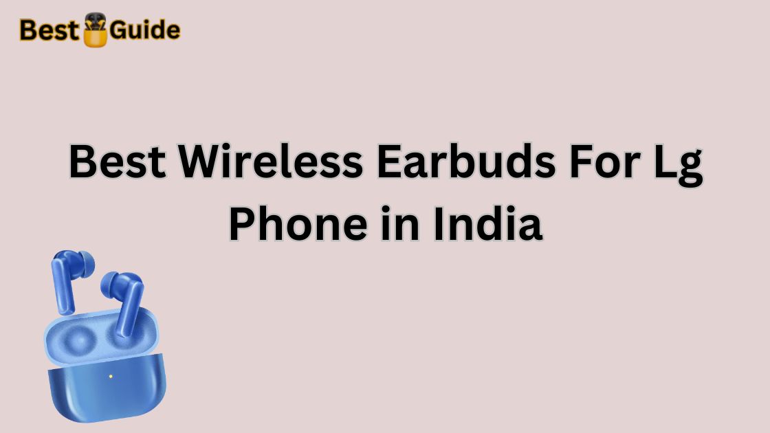 Best Wireless Earbuds For Lg Phone in India