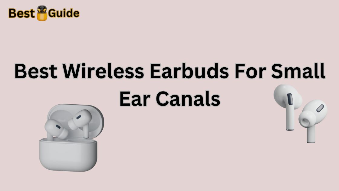 Best Wireless Earbuds For Small Ear Canals in India