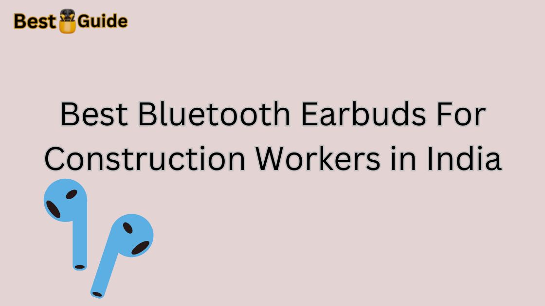 Best Bluetooth Earbuds For Construction Workers in India