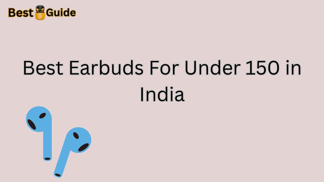 Best Earbuds For Under 150 in India