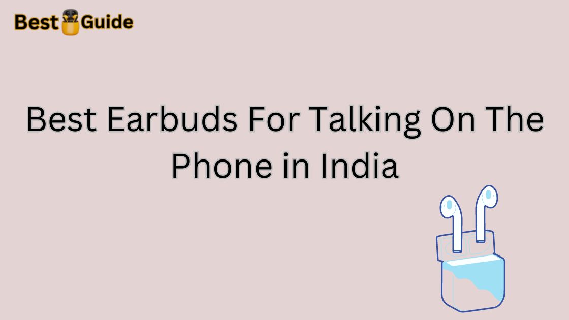 Best Earbuds For Talking On The Phone in India