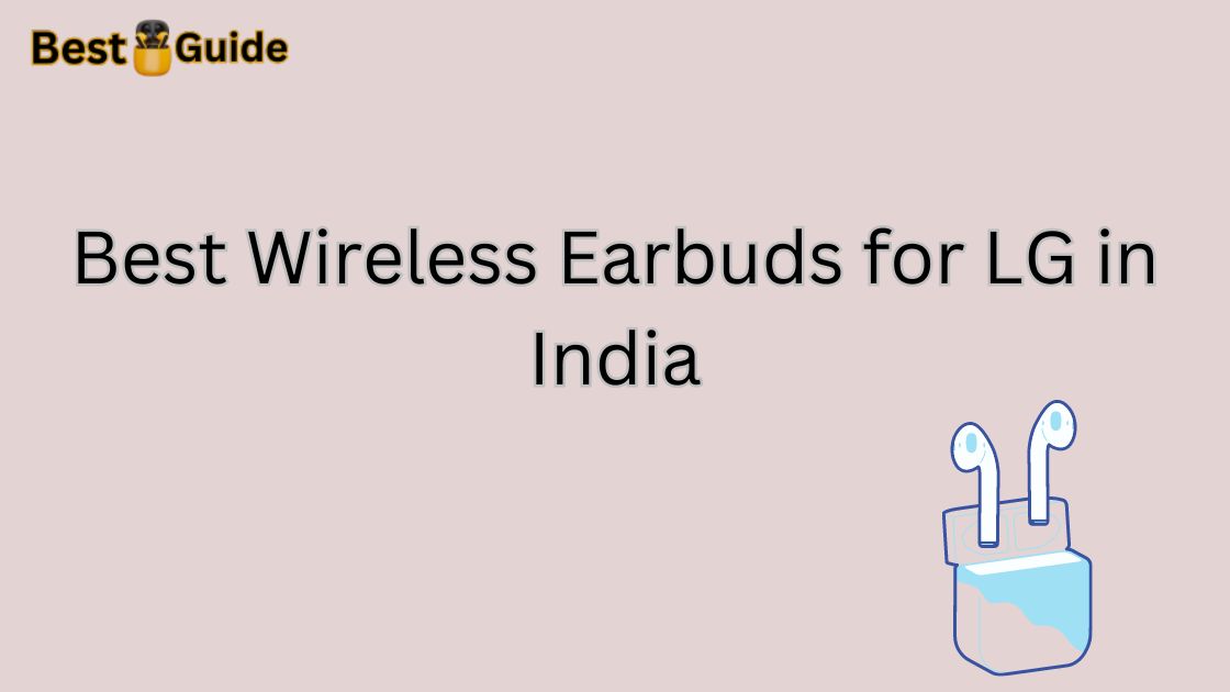 Best Wireless Earbuds for LG in India