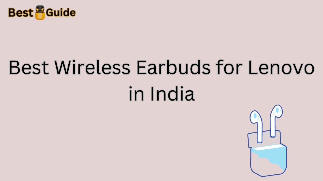 Best Wireless Earbuds for Lenovo in India