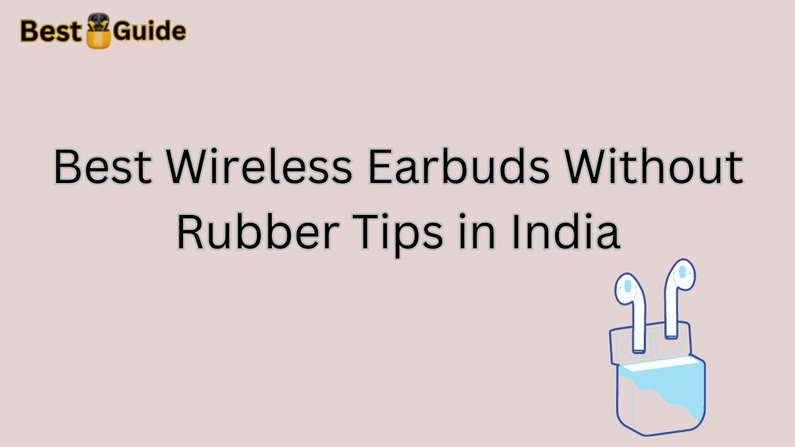 Best Wireless Earbuds Without Rubber Tips in India