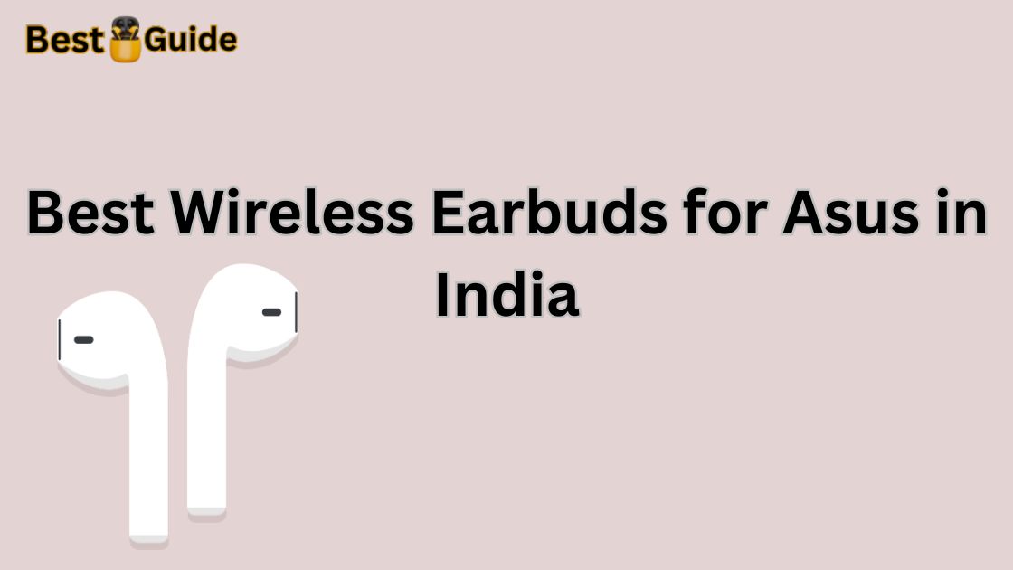 Best Wireless Earbuds for Asus in India