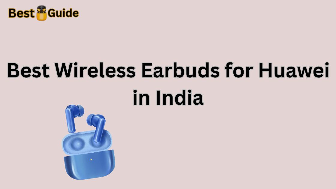 Best Wireless Earbuds for Huawei in India