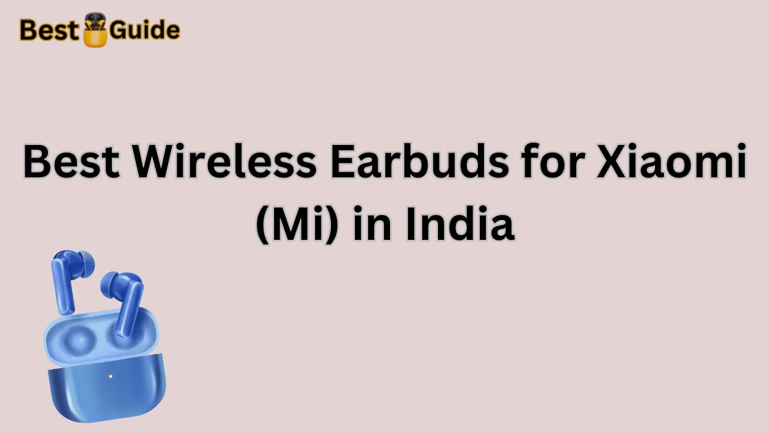 Best Wireless Earbuds for Xiaomi (Mi) in India